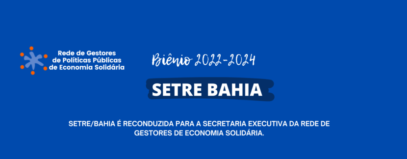 Setre/Bahia é reconduzida para a Secretaria Executiva da Rede de Gestores de  Economia Solidária para o biênio 2022-2024.